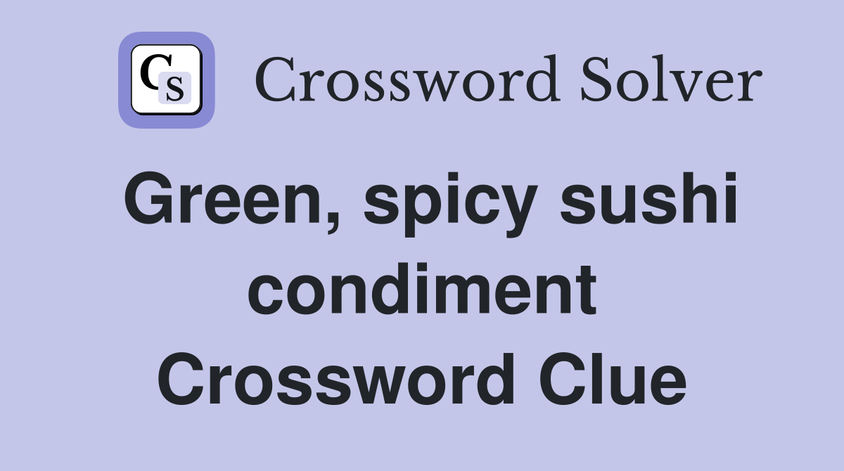 Green, spicy sushi condiment Crossword Clue