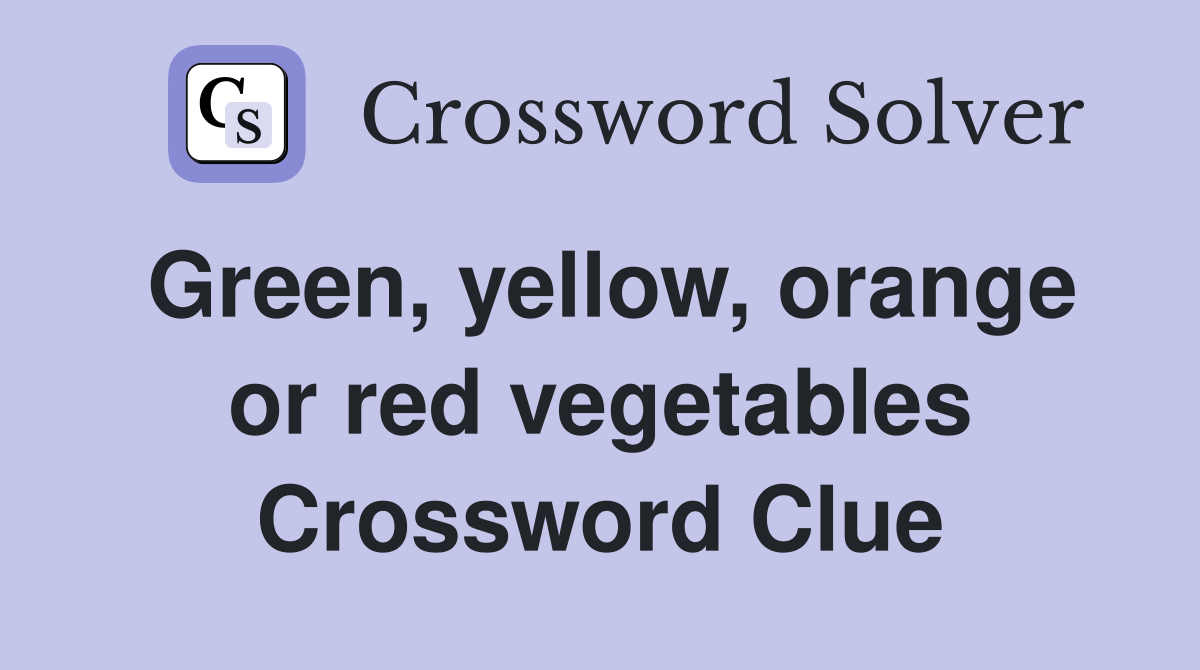 Green, yellow, orange or red vegetables Crossword Clue