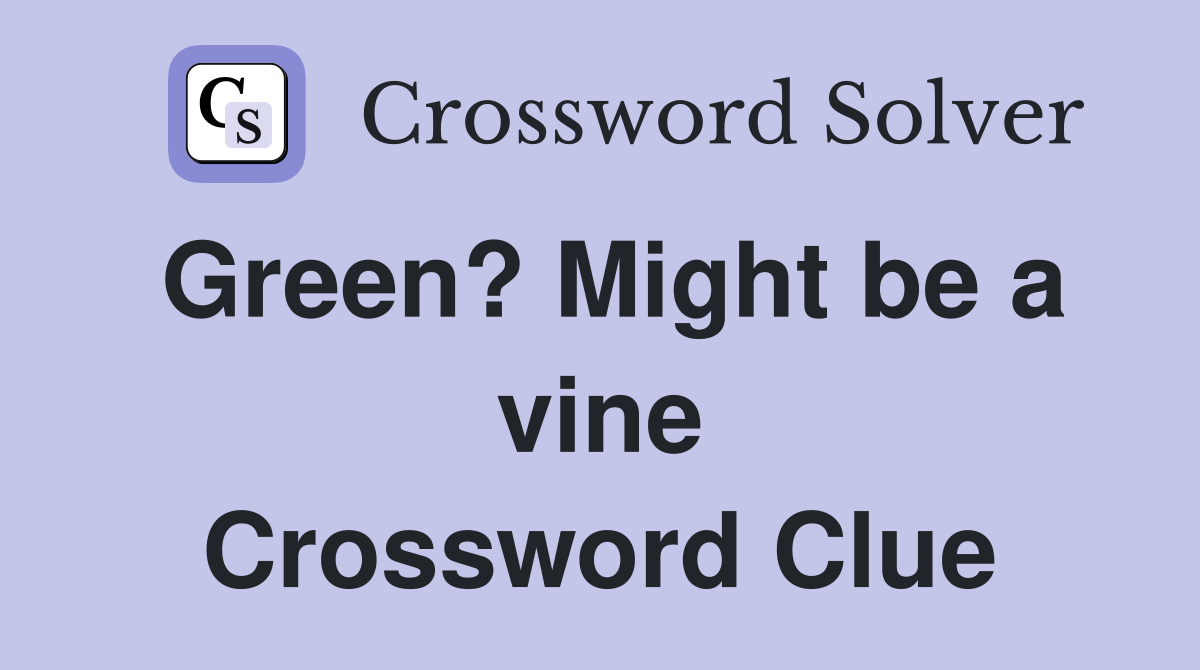 Green? Might be a vine Crossword Clue