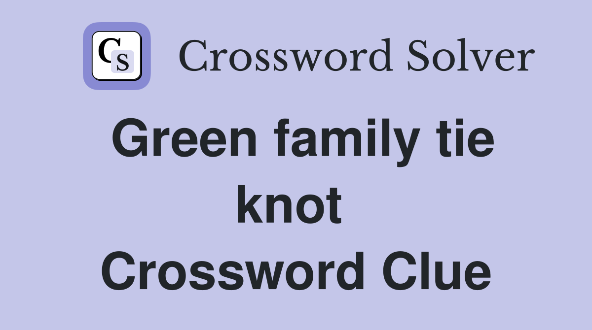 Green family tie knot  Crossword Clue