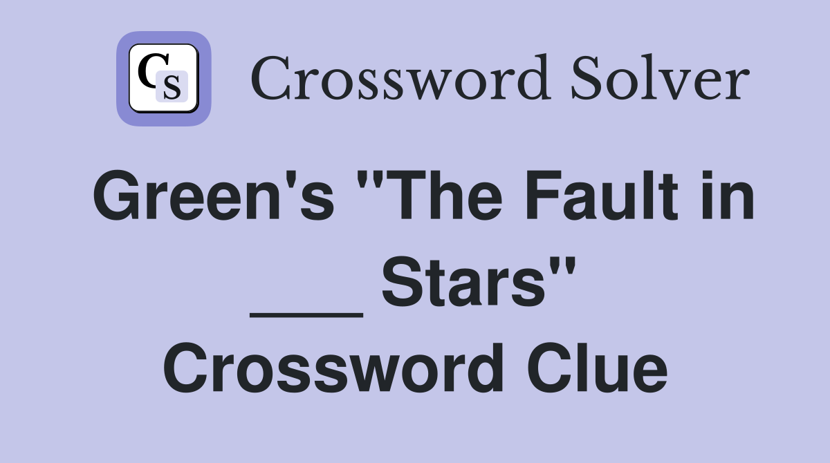 Green's "The Fault in ___ Stars" Crossword Clue