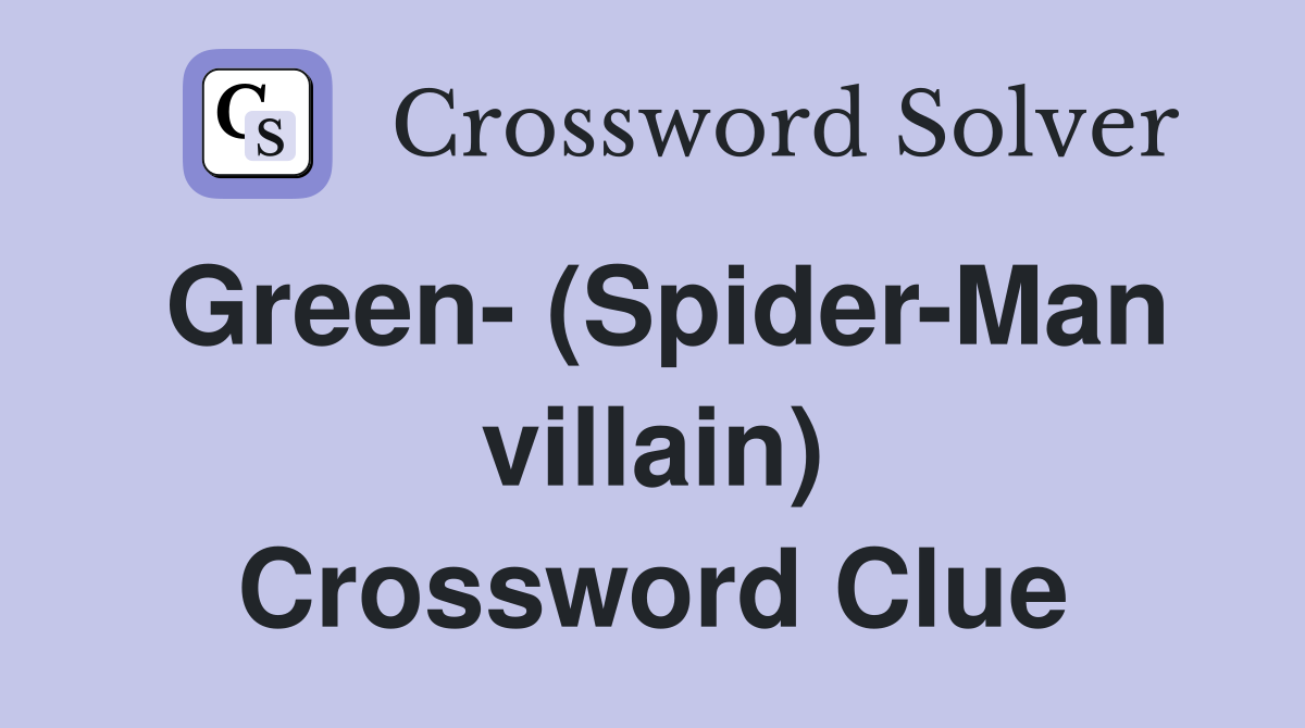 Green- (Spider-Man villain) Crossword Clue