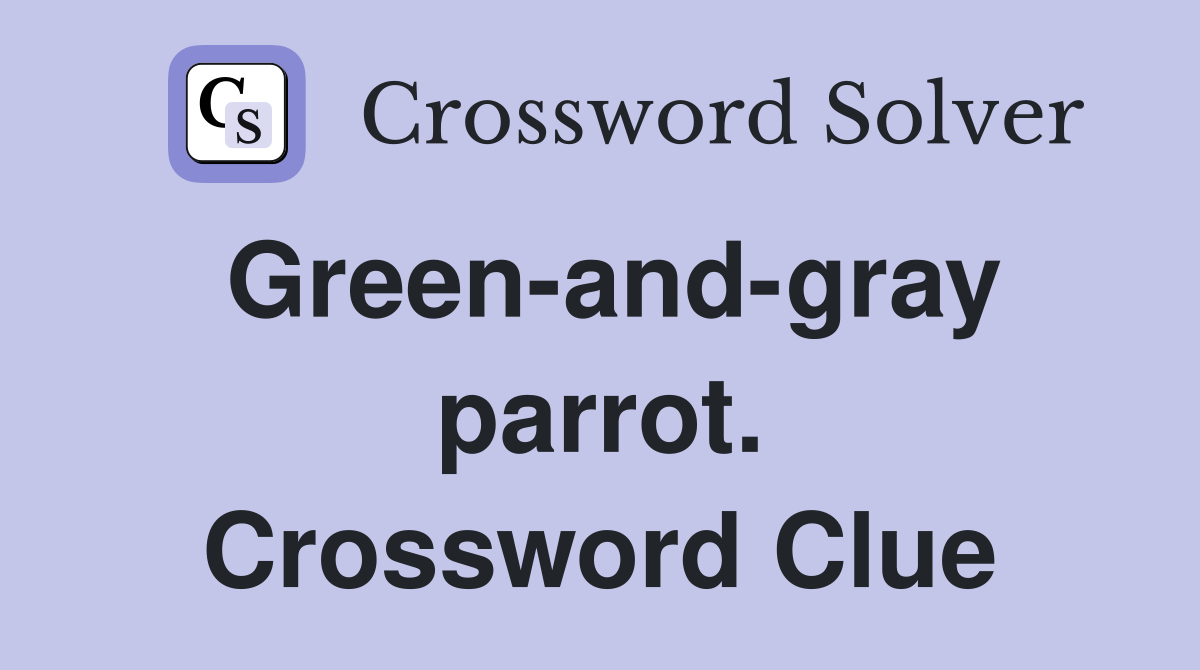 Green-and-gray parrot. Crossword Clue