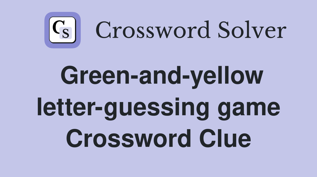 Green-and-yellow letter-guessing game Crossword Clue