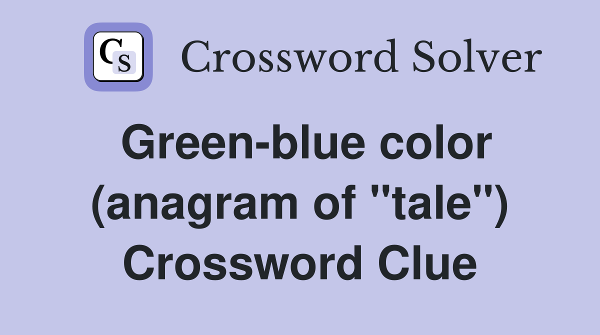 Green-blue color (anagram of "tale") Crossword Clue