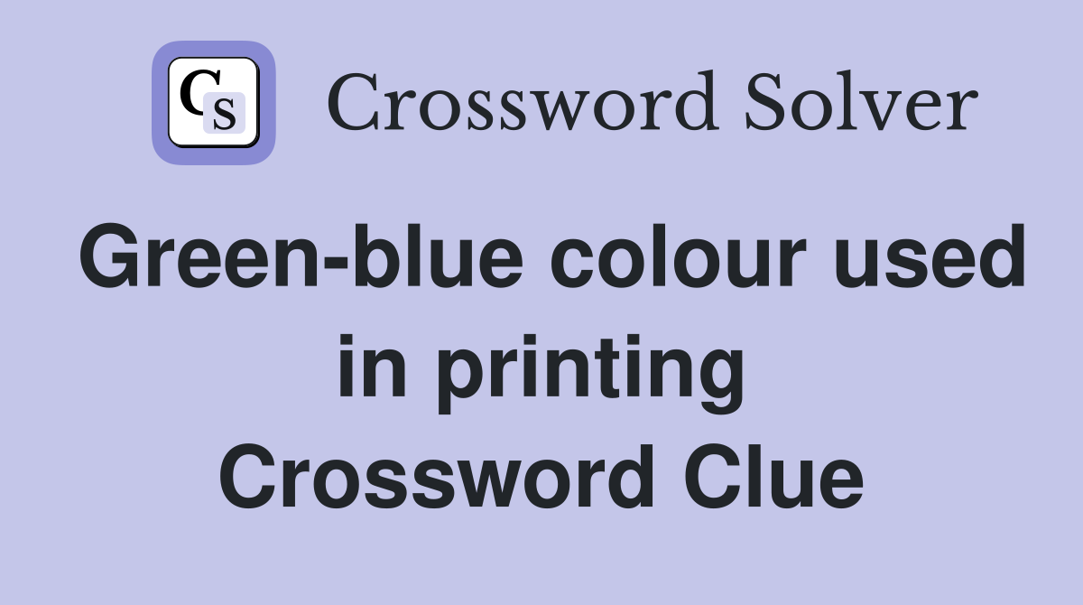 Green-blue colour used in printing Crossword Clue