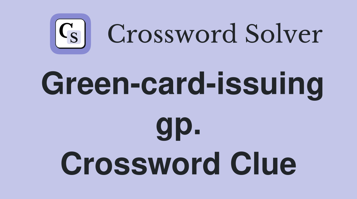 Green-card-issuing gp. Crossword Clue