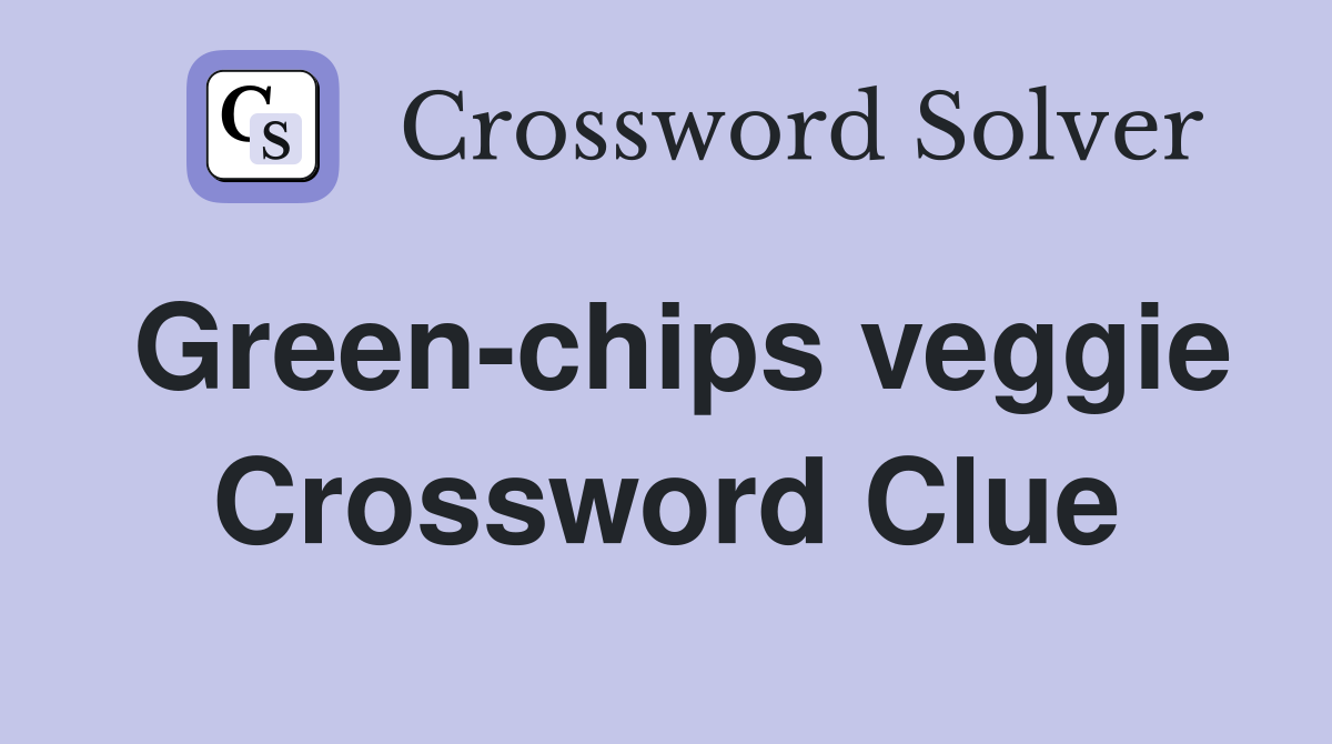 Green-chips veggie Crossword Clue