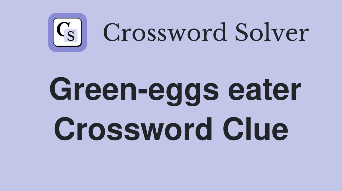 Green-eggs eater Crossword Clue