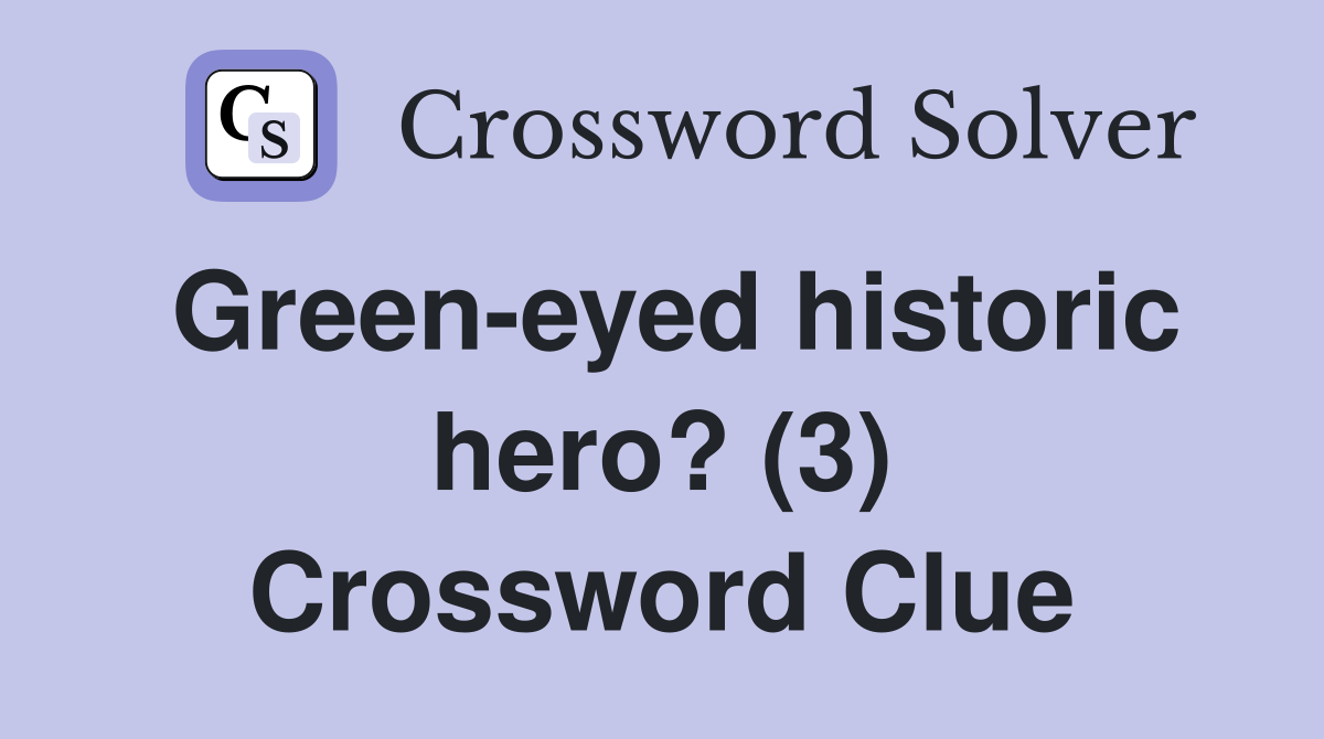 Green-eyed historic hero? (3) Crossword Clue