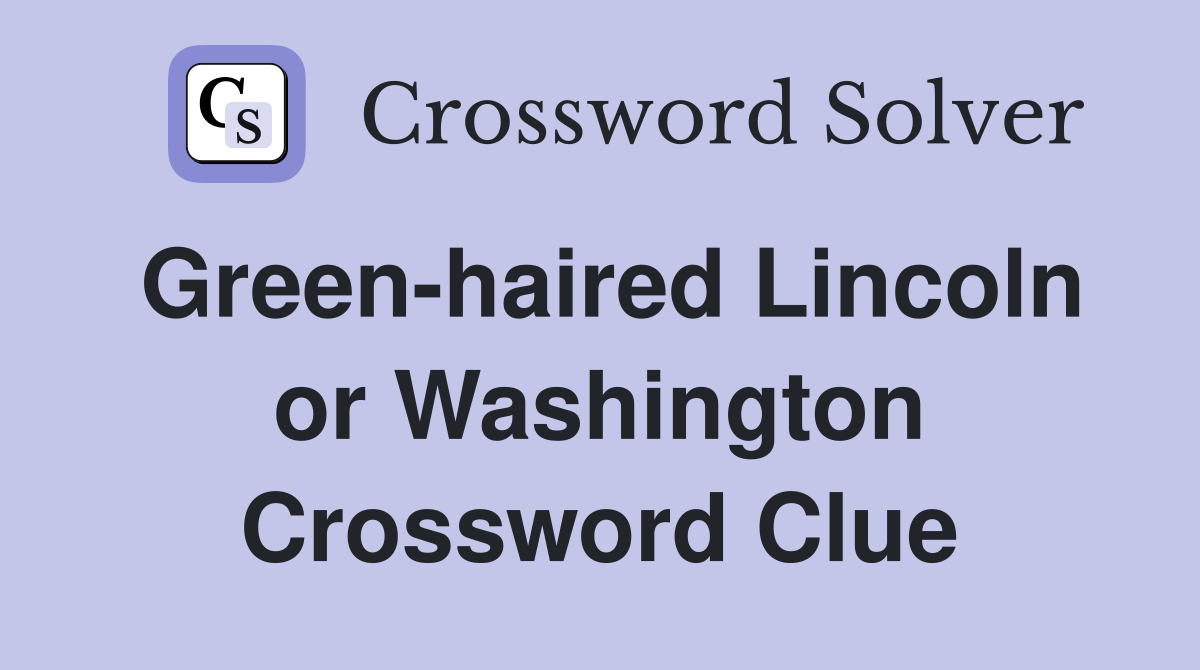 Green-haired Lincoln or Washington Crossword Clue