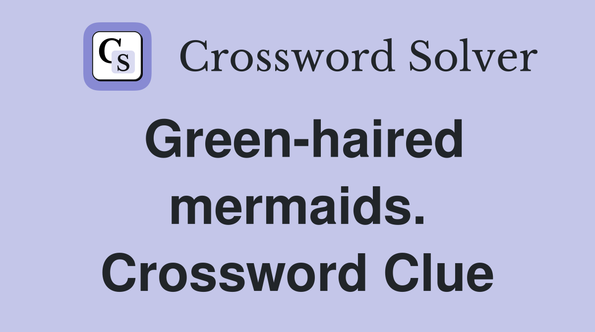 Green-haired mermaids. Crossword Clue