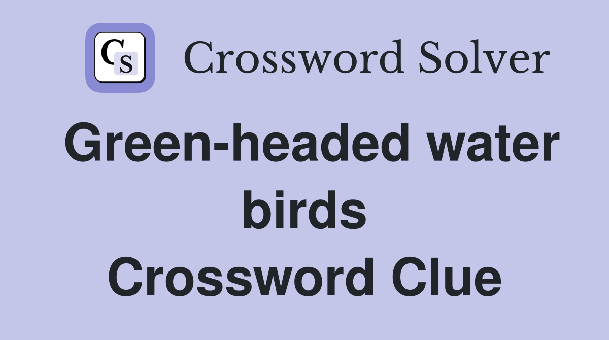 Green-headed water birds Crossword Clue
