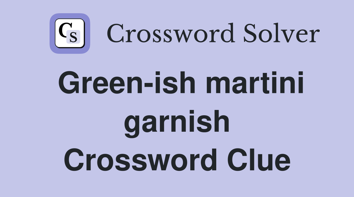 Green-ish martini garnish Crossword Clue
