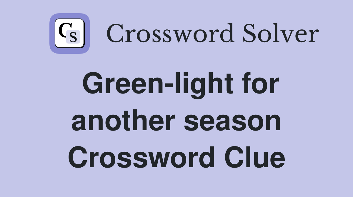 Green-light for another season Crossword Clue