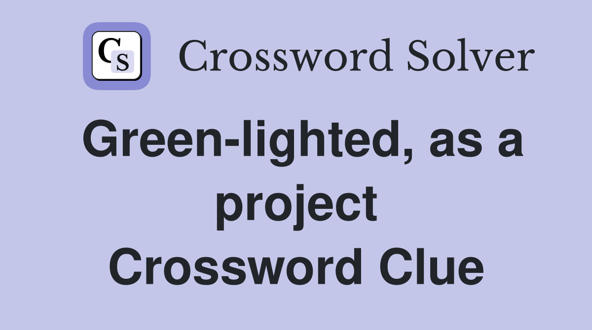 Green-lighted, as a project Crossword Clue