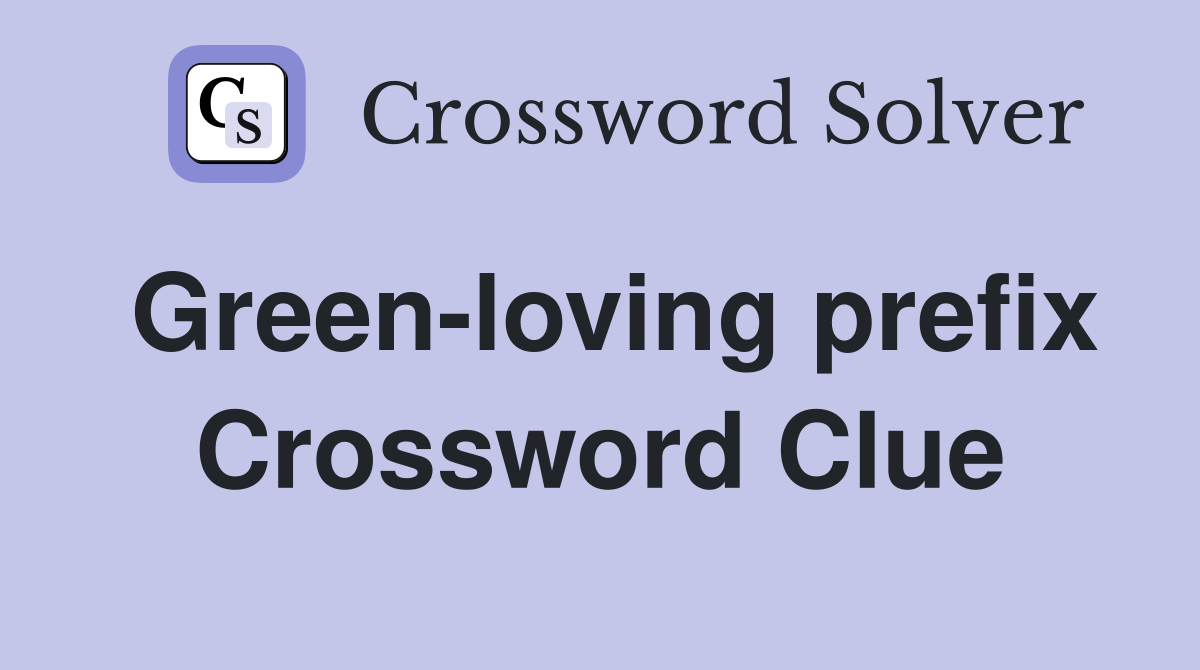 Green-loving prefix Crossword Clue