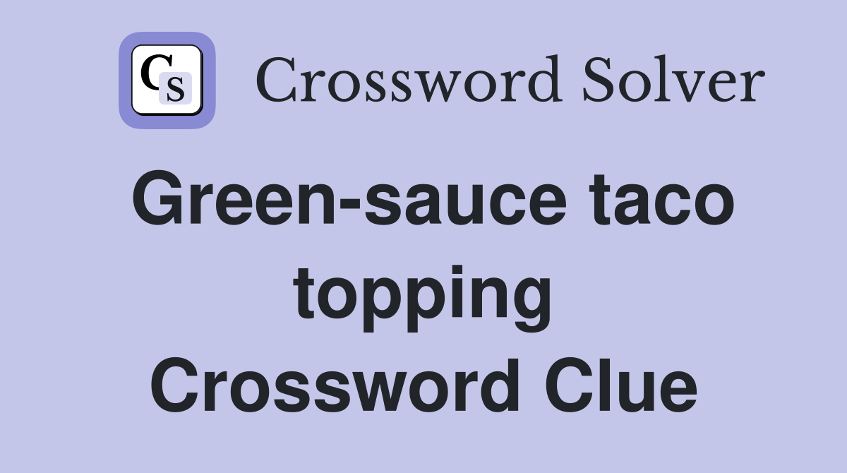 Green-sauce taco topping Crossword Clue