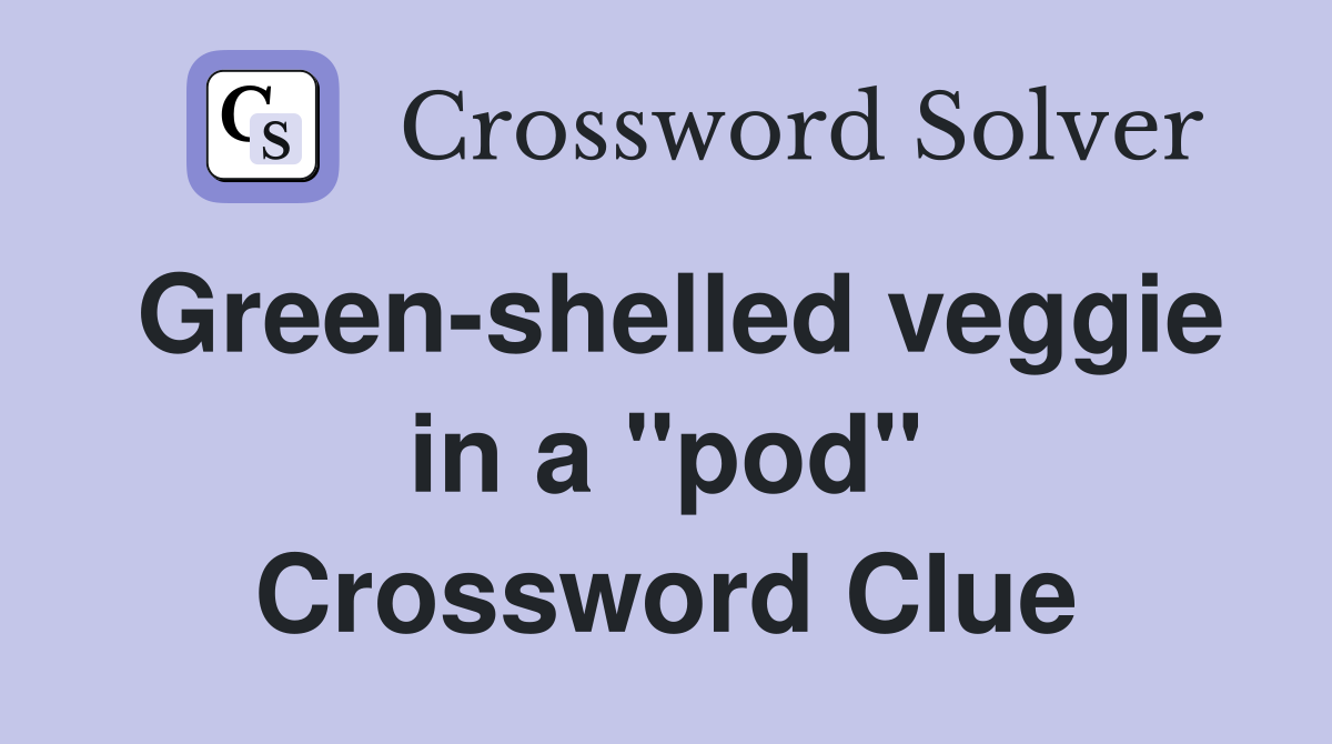 Green-shelled veggie in a "pod" Crossword Clue