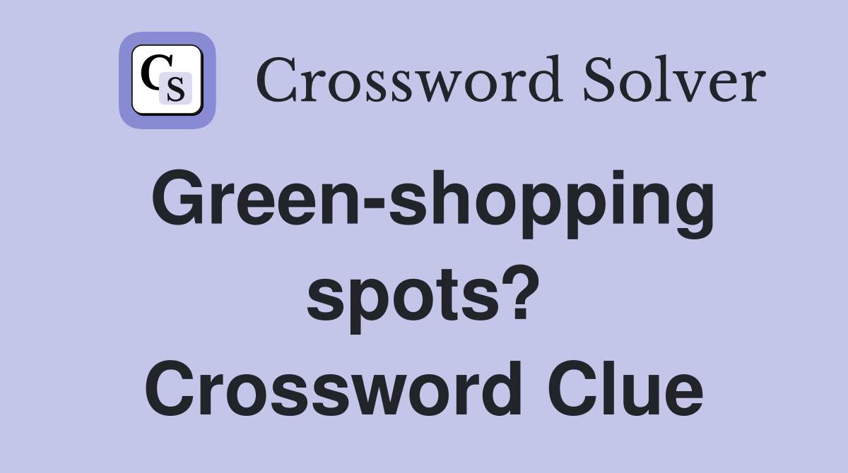 Green-shopping spots? Crossword Clue