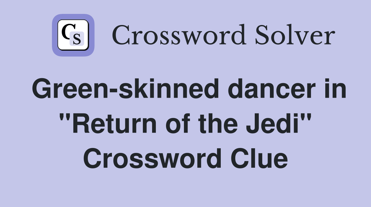 Green-skinned dancer in "Return of the Jedi" Crossword Clue