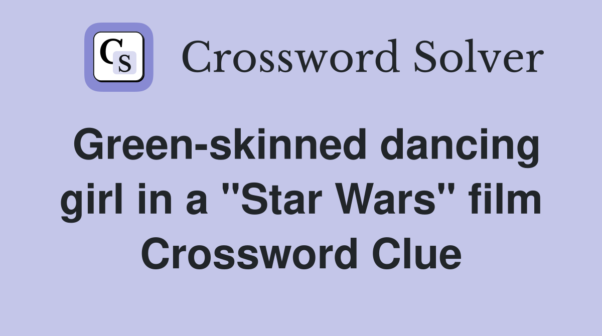 Green-skinned dancing girl in a "Star Wars" film Crossword Clue