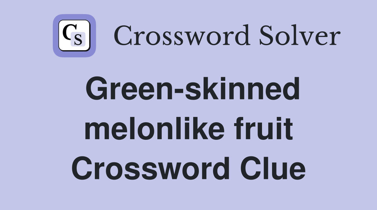 Green-skinned melonlike fruit Crossword Clue