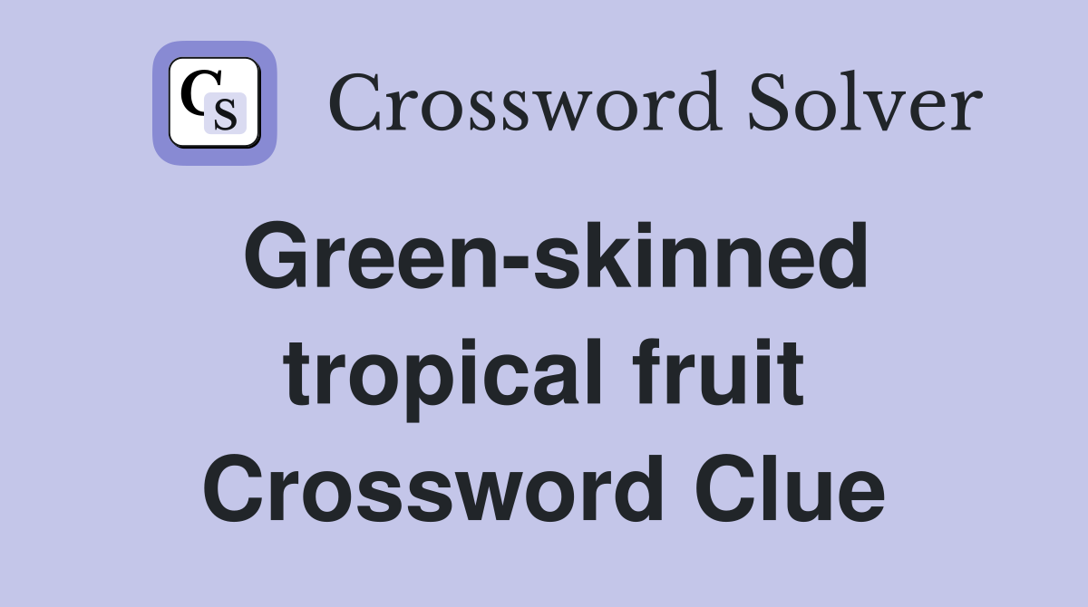 Green-skinned tropical fruit Crossword Clue