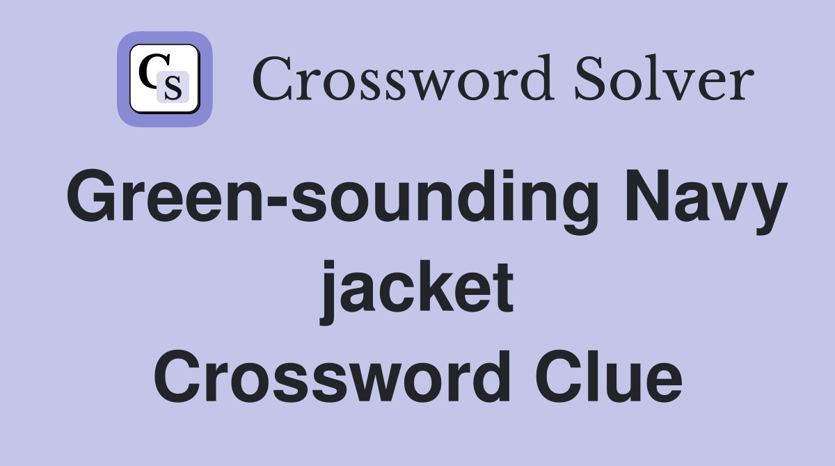 Green-sounding Navy jacket Crossword Clue