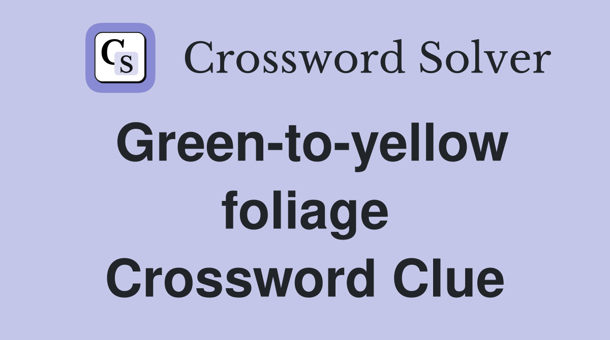 Green-to-yellow foliage Crossword Clue