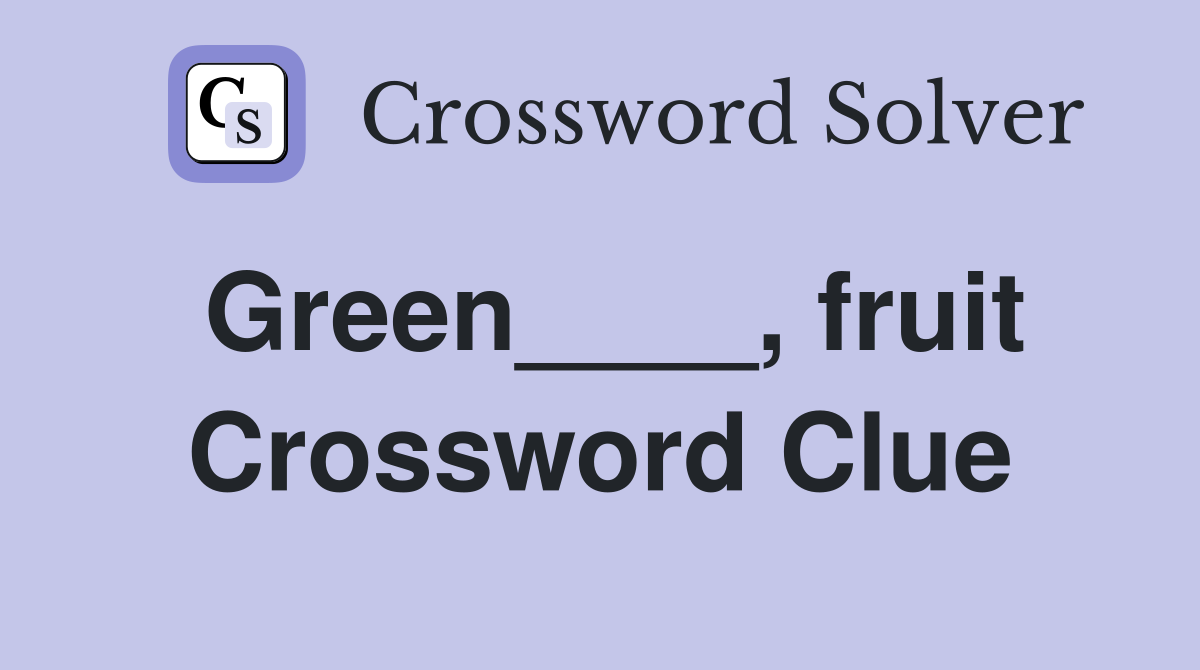 Green____, fruit Crossword Clue