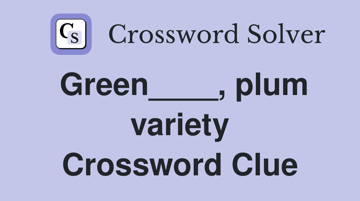 Green____, plum variety Crossword Clue