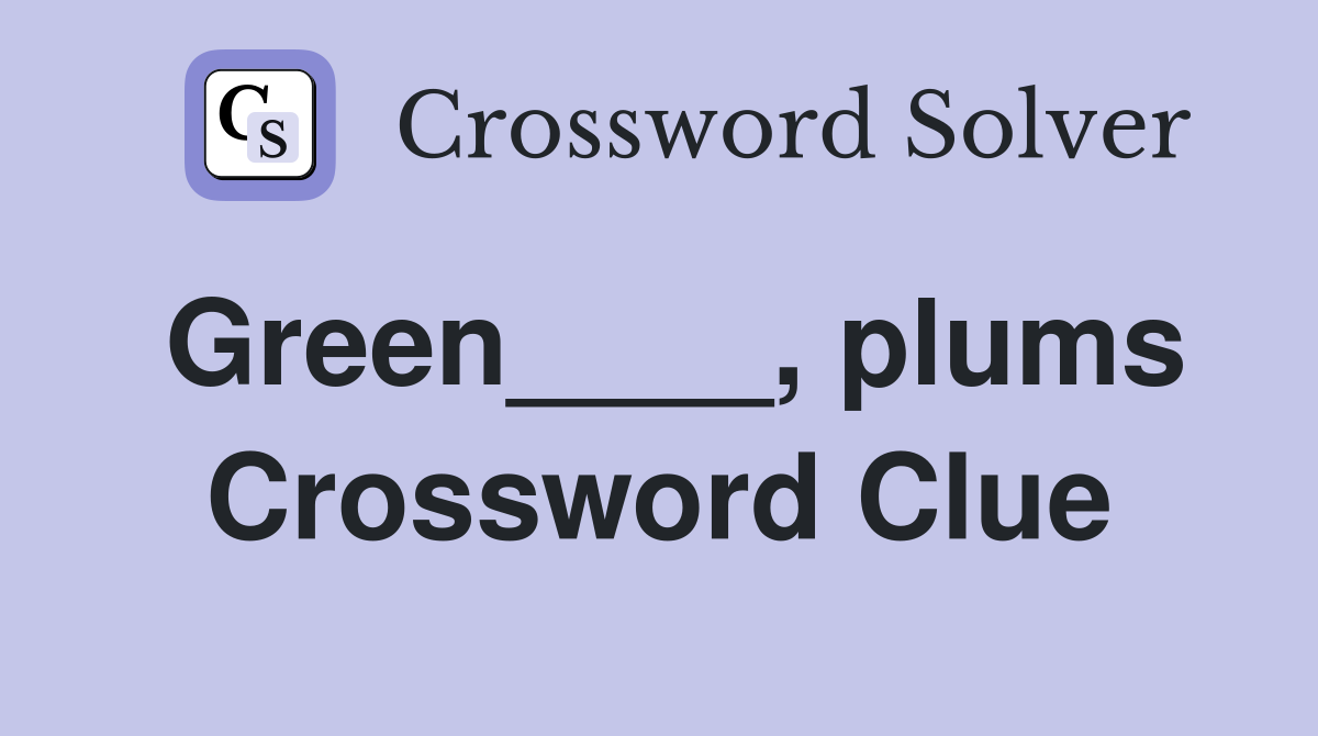 Green____, plums Crossword Clue