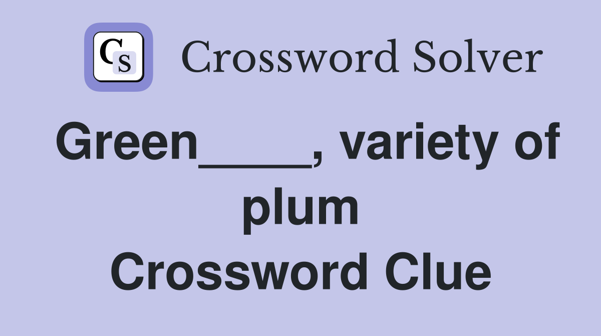 Green____, variety of plum Crossword Clue