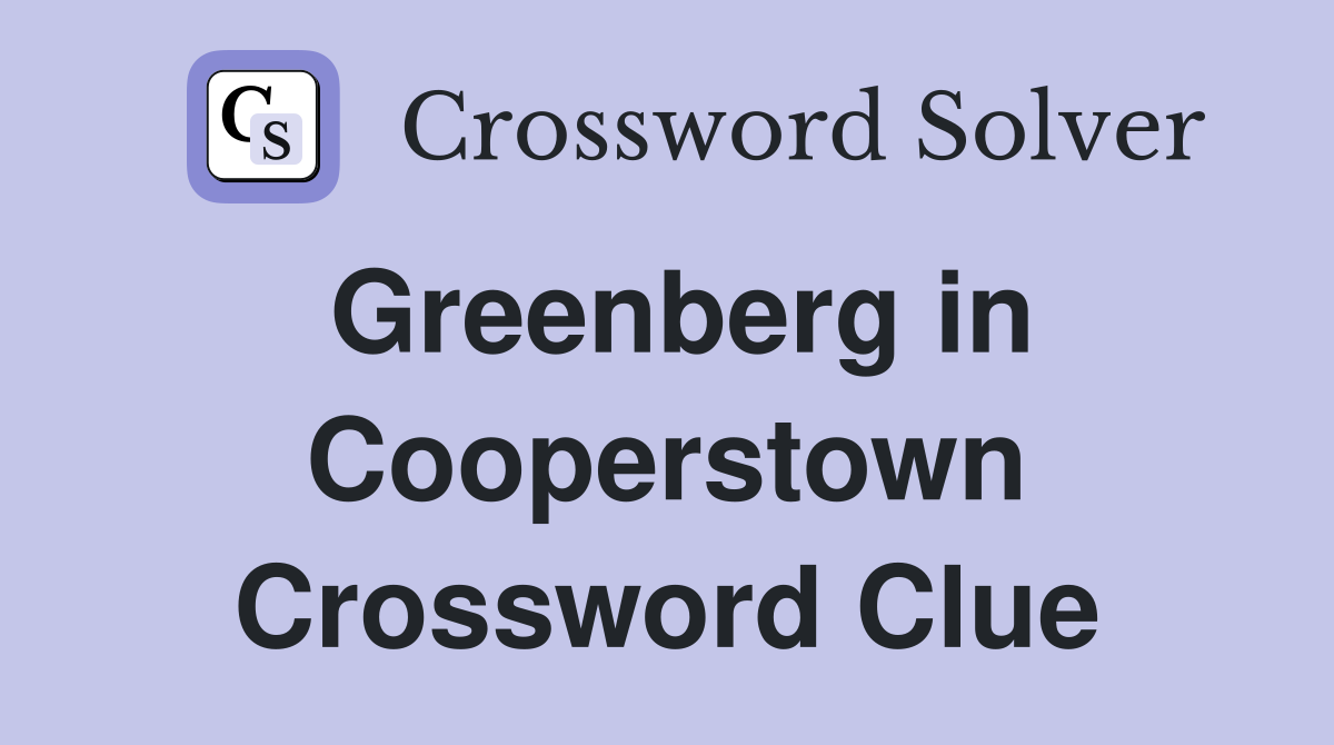 Greenberg in Cooperstown Crossword Clue