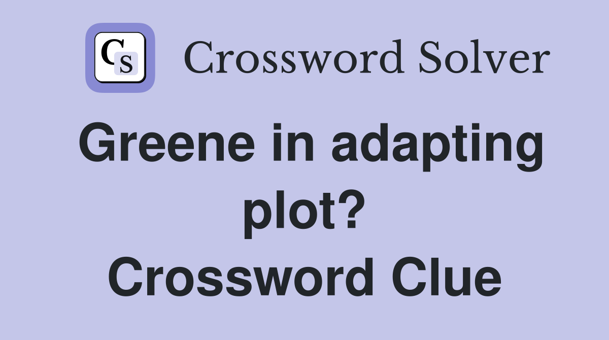 Greene in adapting plot? Crossword Clue
