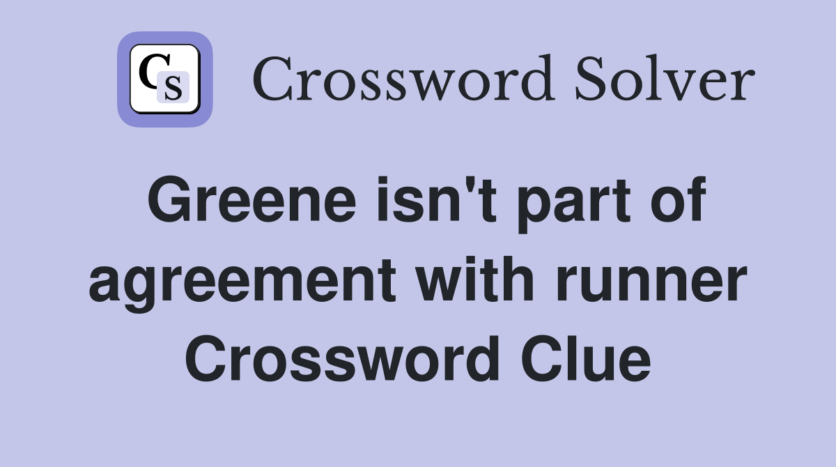 Greene isn't part of agreement with runner Crossword Clue
