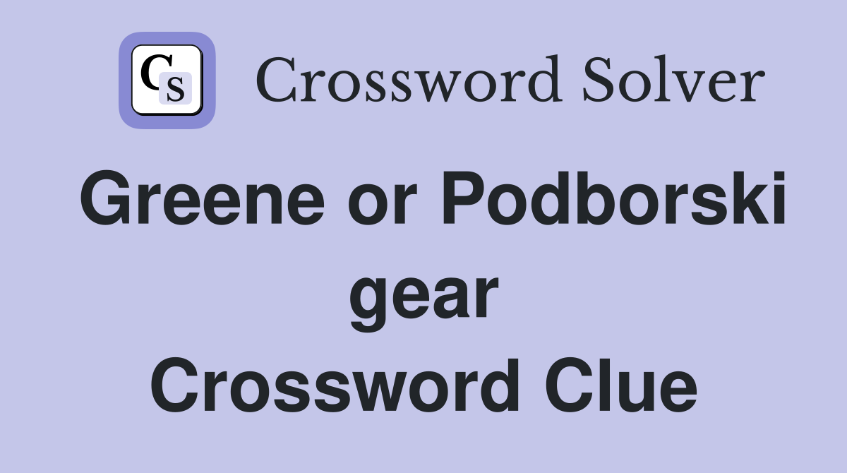 Greene or Podborski gear Crossword Clue