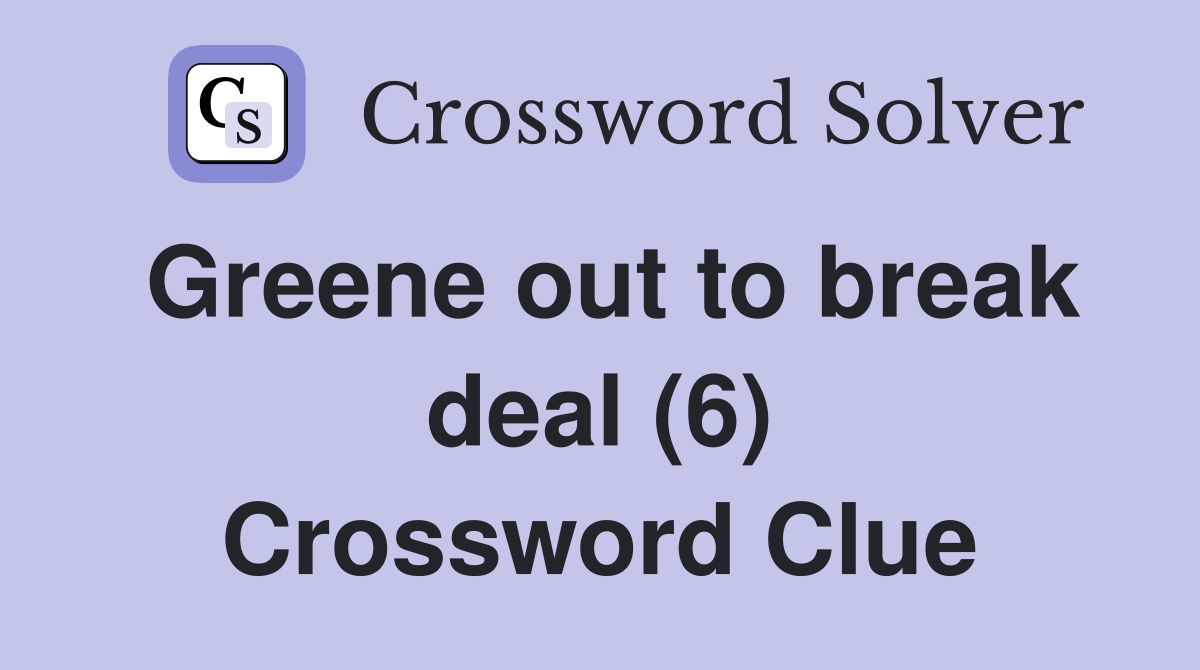 Greene out to break deal (6) Crossword Clue