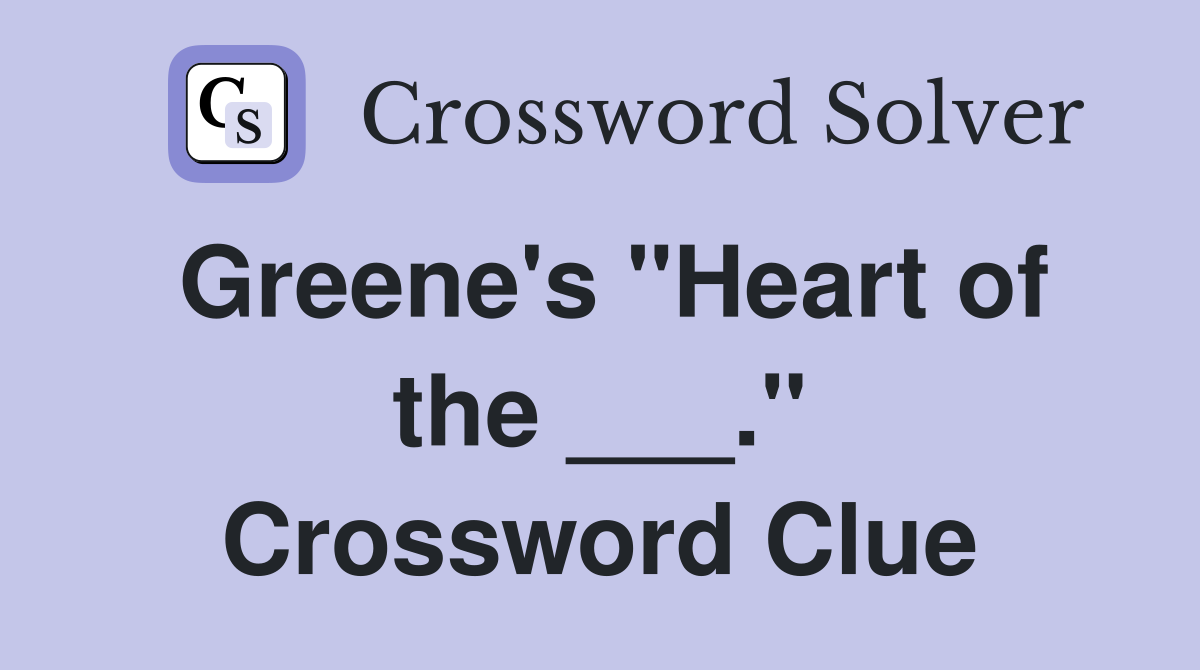 Greene's "Heart of the ___." Crossword Clue