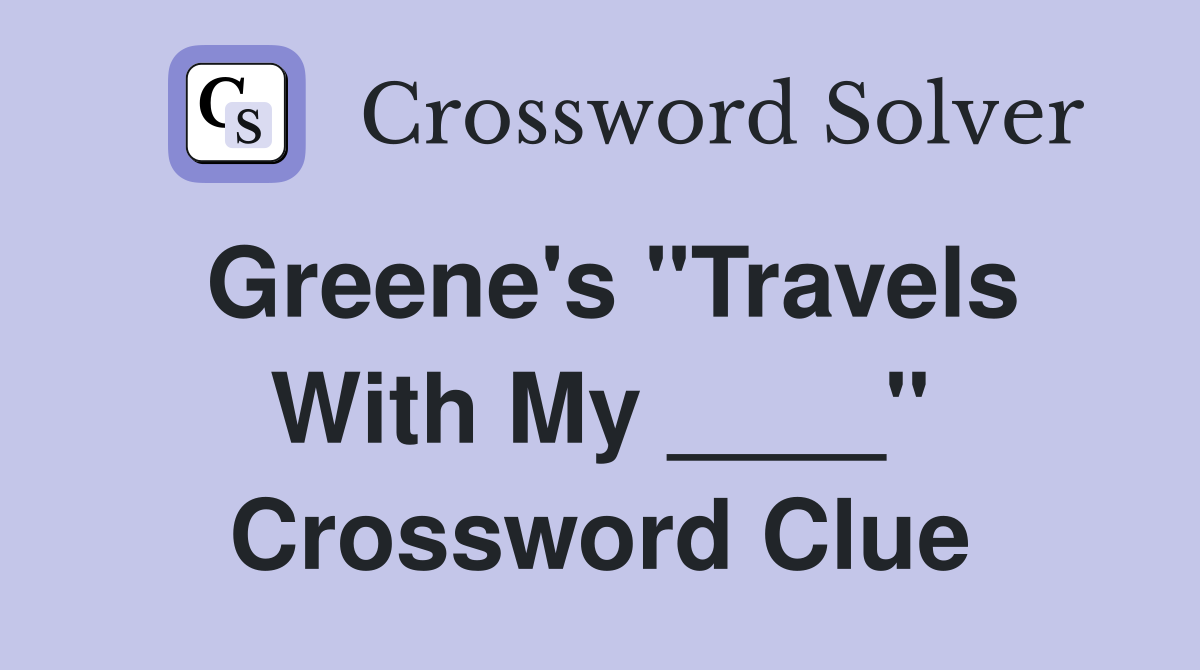 Greene's "Travels With My ____" Crossword Clue