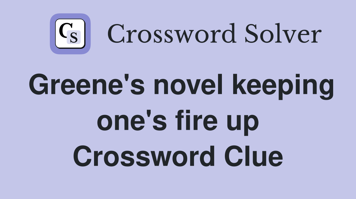 Greene's novel keeping one's fire up Crossword Clue