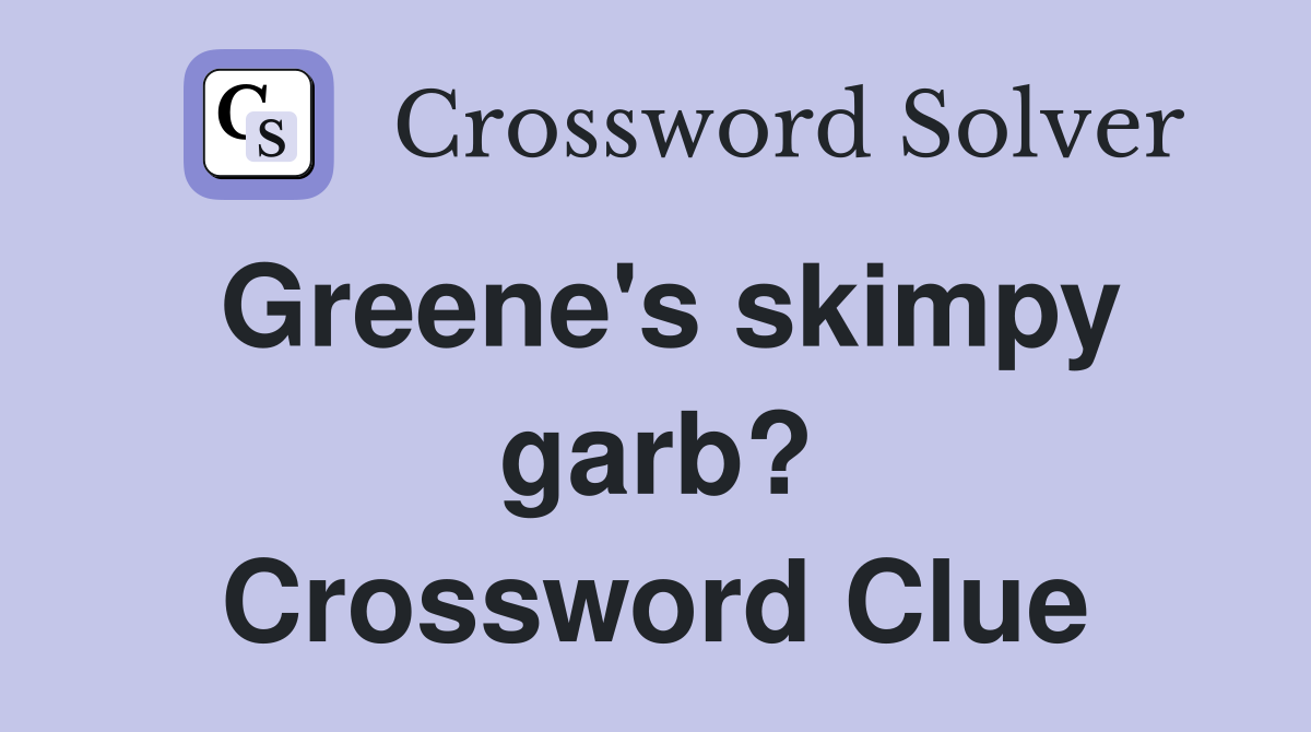 Greene's skimpy garb? Crossword Clue
