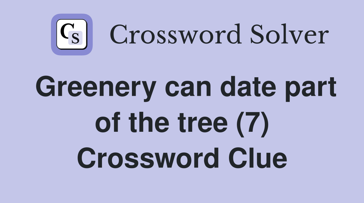 Greenery can date part of the tree (7) Crossword Clue