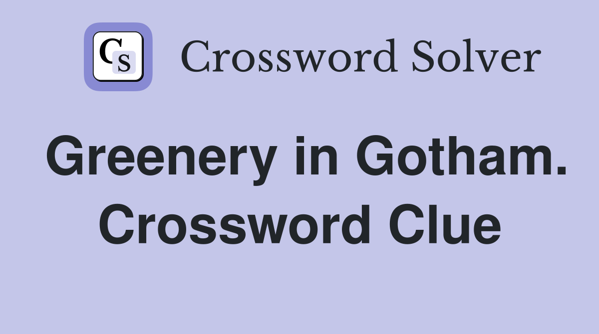 Greenery in Gotham. Crossword Clue