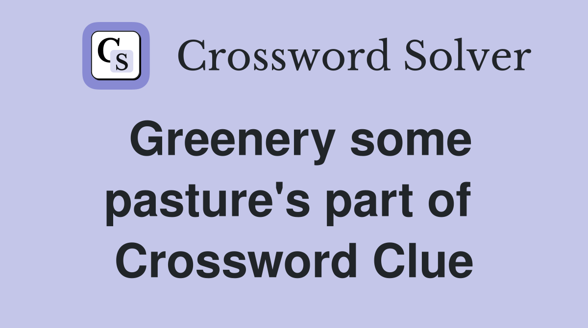 Greenery some pasture's part of  Crossword Clue