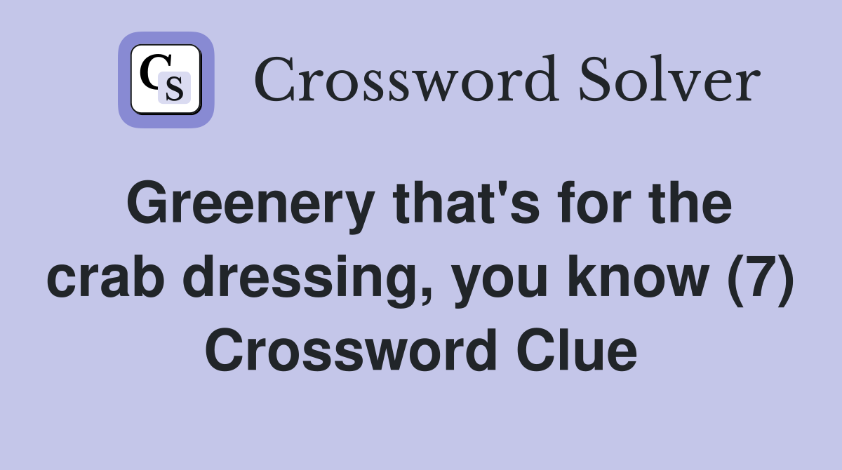Greenery that's for the crab dressing, you know (7) Crossword Clue