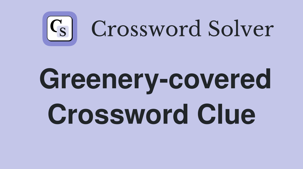 Greenery-covered Crossword Clue