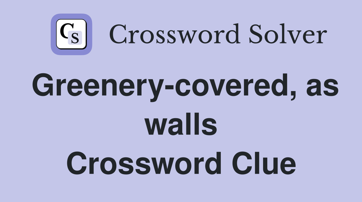 Greenery-covered, as walls Crossword Clue