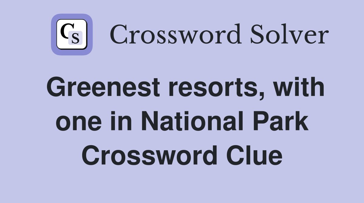 Greenest resorts, with one in National Park Crossword Clue